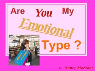 Are   You My Emotional Type ? By Nancy Mazzone 