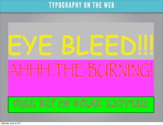 TYPOGRAPHY ON THE WEB




      EYE BLEED!!!
       AHHH THE BURNING!
             FREE SET OF STEAK KNIVES!!!
Saturday, J...