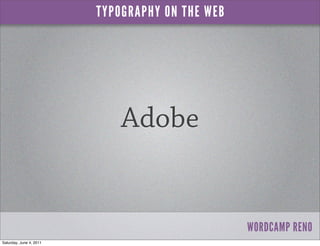 TYPOGRAPHY ON THE WEB




                             Adobe


                                                 WORDCAMP R...
