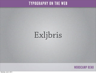 TYPOGRAPHY ON THE WEB




                           Exljbris


                                                 WORDCAMP ...