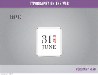 TYPOGRAPHY ON THE WEB


                ROTATE




                                                 WORDCAMP RENO
Saturday...