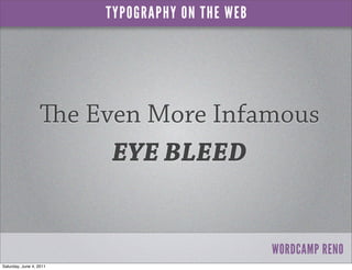 TYPOGRAPHY ON THE WEB




                  e Even More Infamous
                       EYE BLEED


                     ...