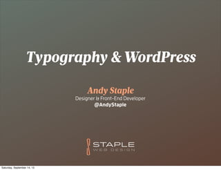 Typography & WordPress
Andy Staple
Designer & Front-End Developer
@AndyStaple
Saturday, September 14, 13
 