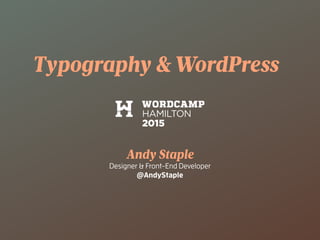 Typography & WordPress
Andy Staple
Designer & Front-End Developer
@AndyStaple
 