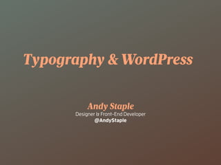 Typography & WordPress
Andy Staple
Designer & Front-End Developer
@AndyStaple
 
