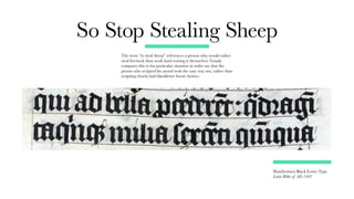 Handwritten Black Letter Type
Latin Bible of AD 1407
So Stop Stealing Sheep
The term “to steal sheep” references a person who would rather
steal livestock than work hard rearing it themselves. Goudy
compares this to his particular situation in order say that the
person who scripted his award took the easy way out, rather than
scripting closely-laid blackletter forms (below).
 