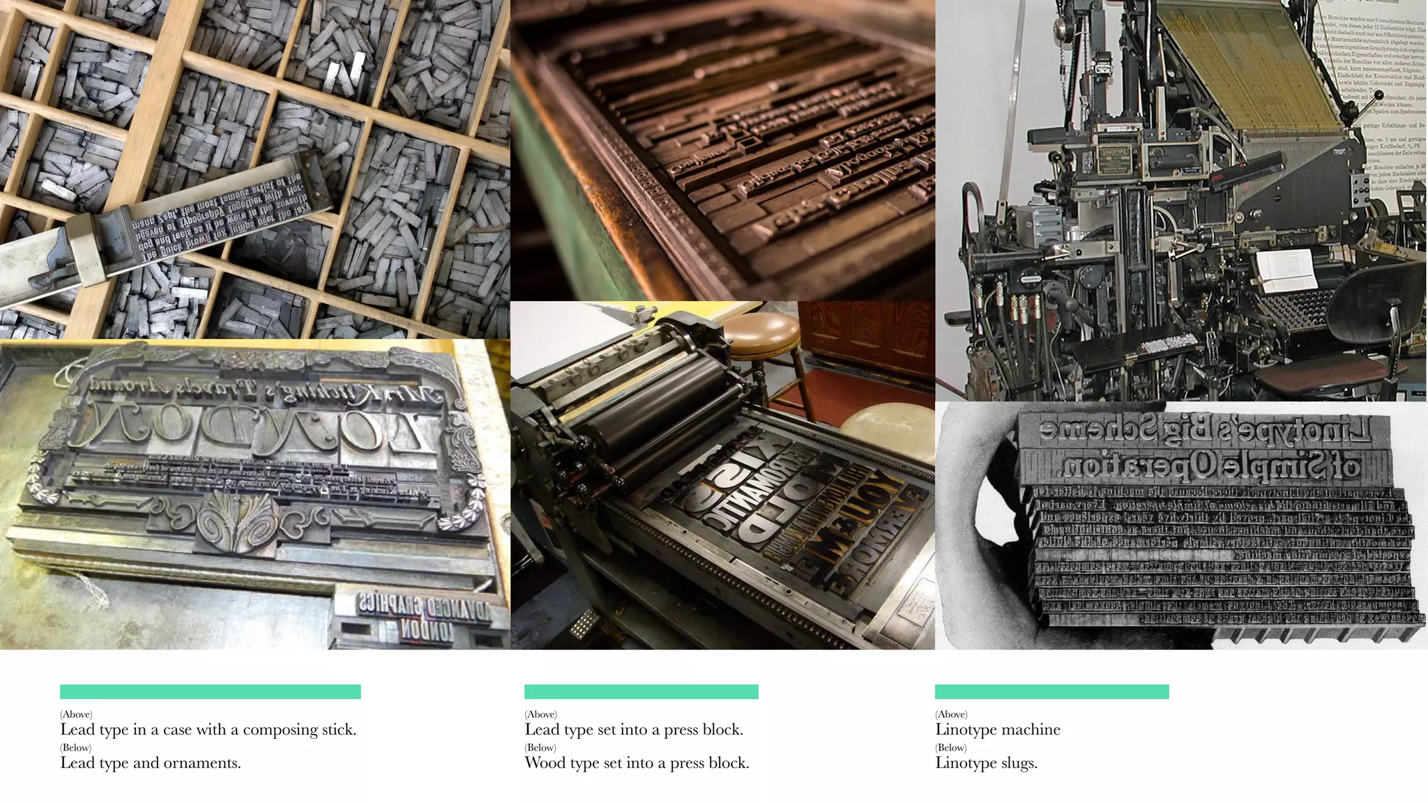 (Above)
Lead type in a case with a composing stick.
(Below)
Lead type and ornaments.
(Above)
Lead type set into a press block.
(Below)
Wood type set into a press block.
(Above)
Linotype machine
(Below)
Linotype slugs.
 