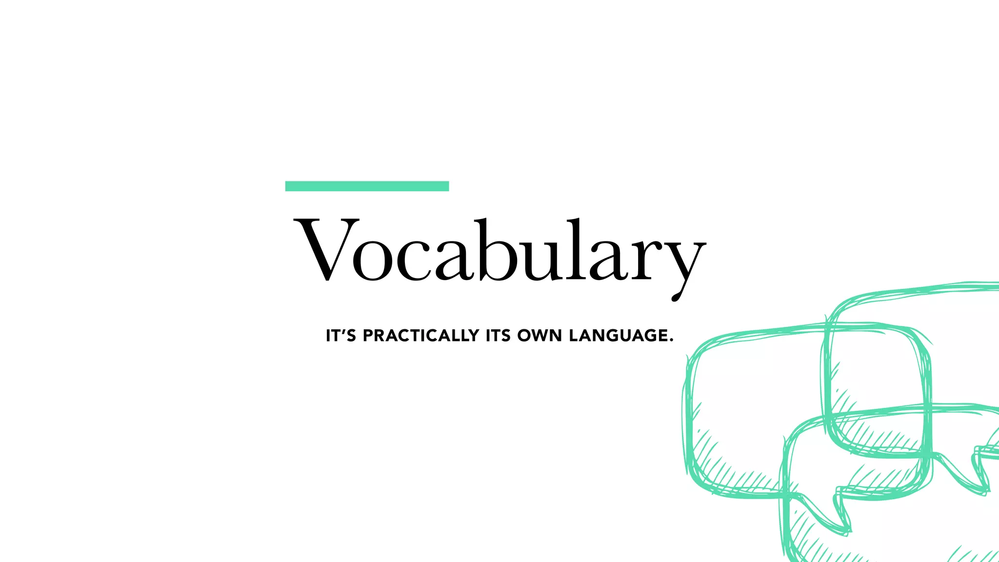 Vocabulary
IT’S PRACTICALLY ITS OWN LANGUAGE.
 