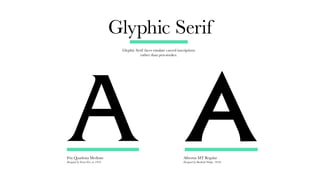 Glyphic Serif
Glyphic Serif faces emulate carved inscriptions
rather than pen-strokes.
Friz Quadrata Medium
Designed by Ernst Friz in 1978
Albertus MT Regular
Designed by Berthold Wolpe, 1930s
A A
 