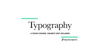 Typography
A CRASH COURSE. HELMETS NOT INCLUDED.
 