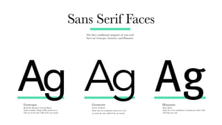 Sans Serif Faces
The three traditional categories of sans serif
faces are Grotesque, Geometric, and Humanist.
Grotesque
Be...