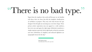 “There is no bad type.”
“Apart from the typefaces that work well because we are familiar
with them, there are those that d...