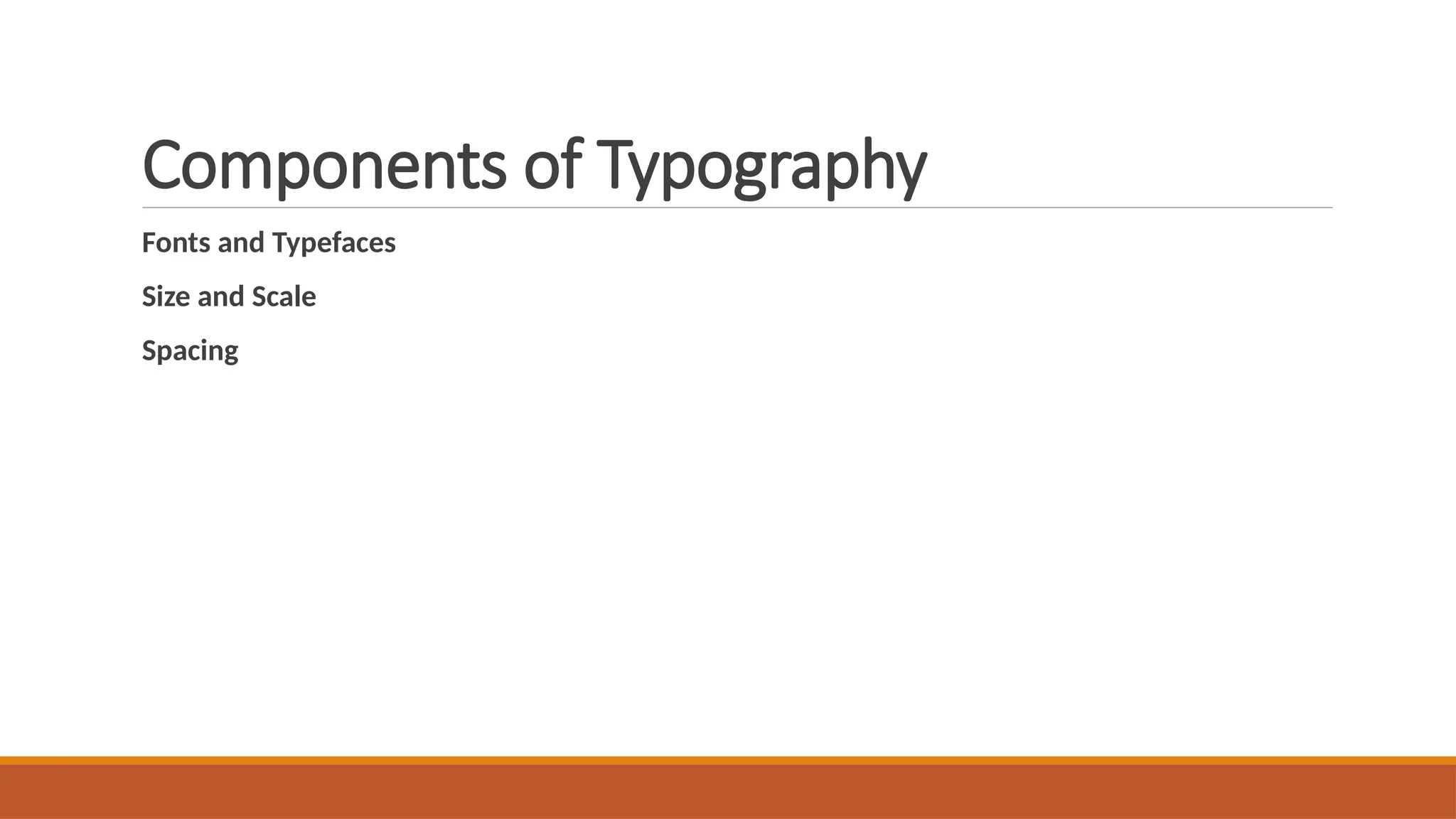 Components of Typography
Fonts and Typefaces
Size and Scale
Spacing
 