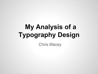 My Analysis of a
Typography Design
Chris Macey

 