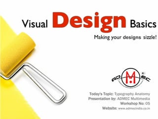 R
Today's Topic: Typography Anatomy
Presentation by: ADMEC Multimedia
Workshop No: 05
Website: www.admecindia.co.in
designs
 