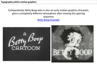 Typography within motion graphics
A leader in motion graphics and advancements in typography within motion
graphics from their beginning stages of development is Walt Disney Pictures
Mickey Mouse Example
Disney Example
 