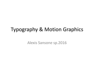 Typography & Motion Graphics
Alexis Sansone sp.2016
 