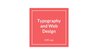 Typography
and Web
Design
CIT-125
 