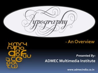 Presented By:
ADMEC Multimedia Institute
www.admecindia.co.in
- An Overview
 
