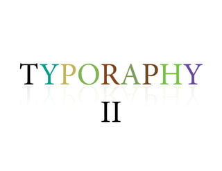 TYPORAPHY
II
 