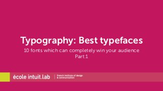 Typography: Best typefaces 
10 fonts which can completely win your audience 
Part:1 
 