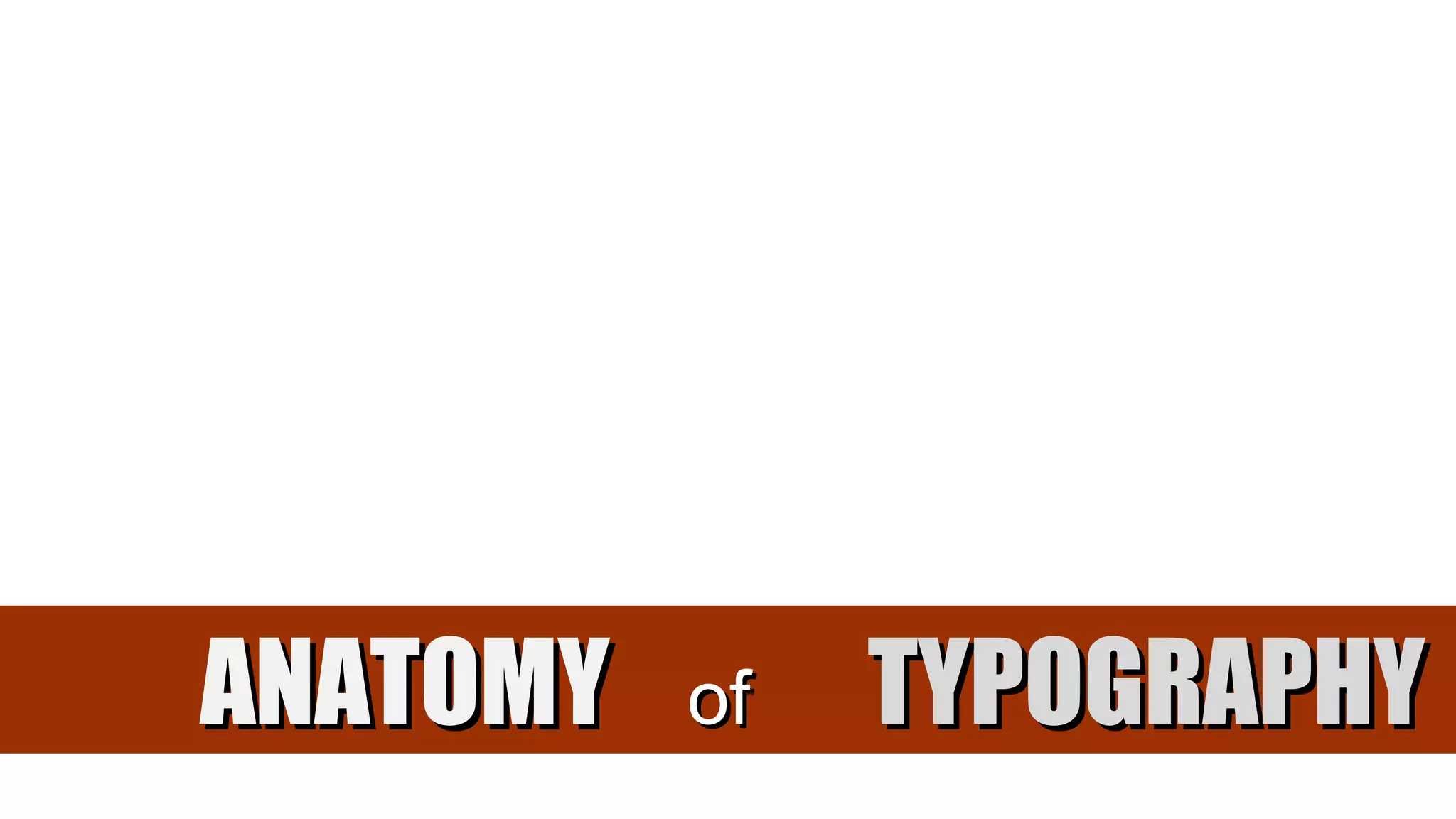ANATOMYANATOMY ofof TYPOGRAPHYTYPOGRAPHY
 