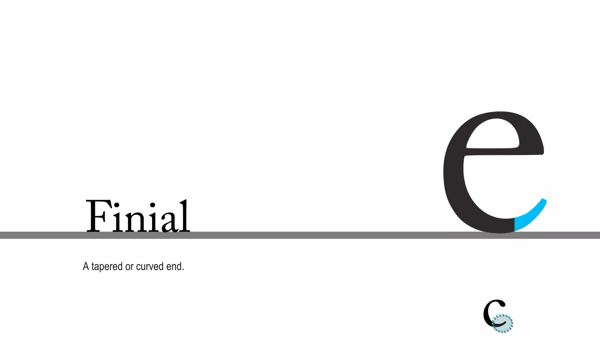 Finial
A tapered or curved end.
c
 