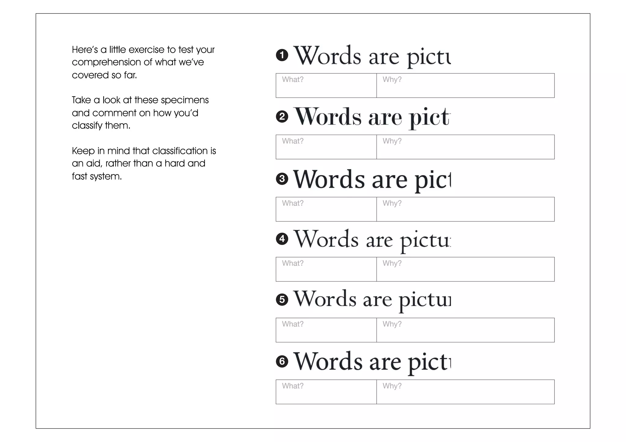 Here’s a little exercise to test your
comprehension of what we’ve
covered so far.
Take a look at these specimens
and comment on how you’d
classify them.
Keep in mind that classification is
an aid, rather than a hard and
fast system.
1
What? Why?
2
What? Why?
3
What? Why?
4
What? Why?
5
What? Why?
6
What? Why?
 