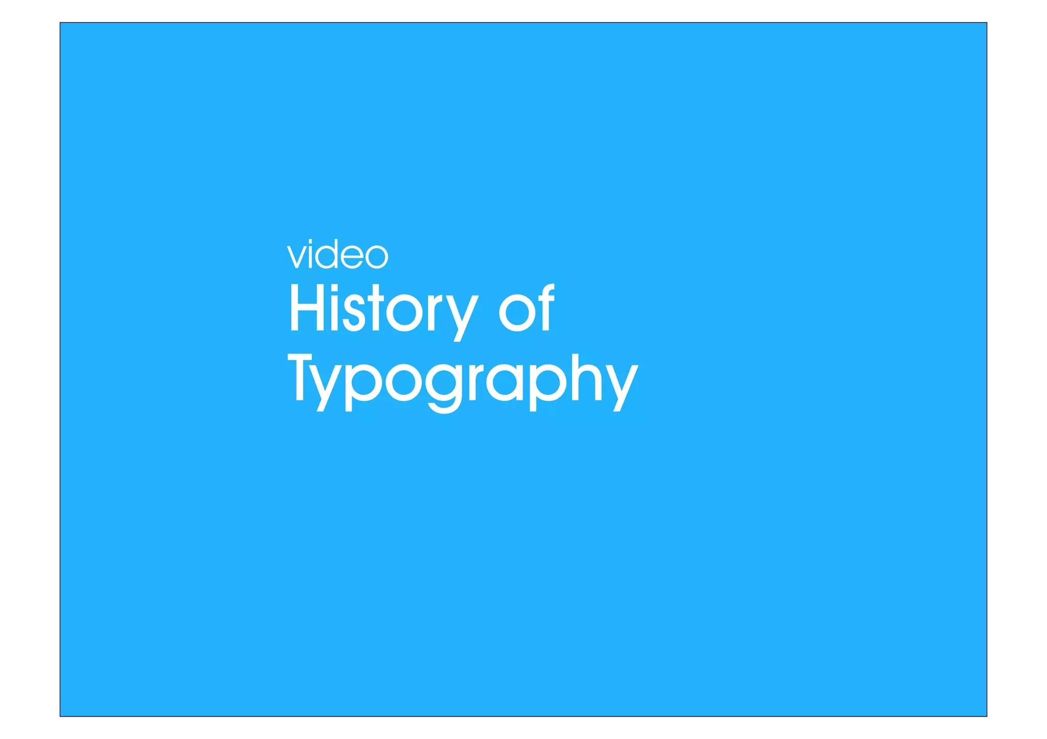 History of
Typography
video
 