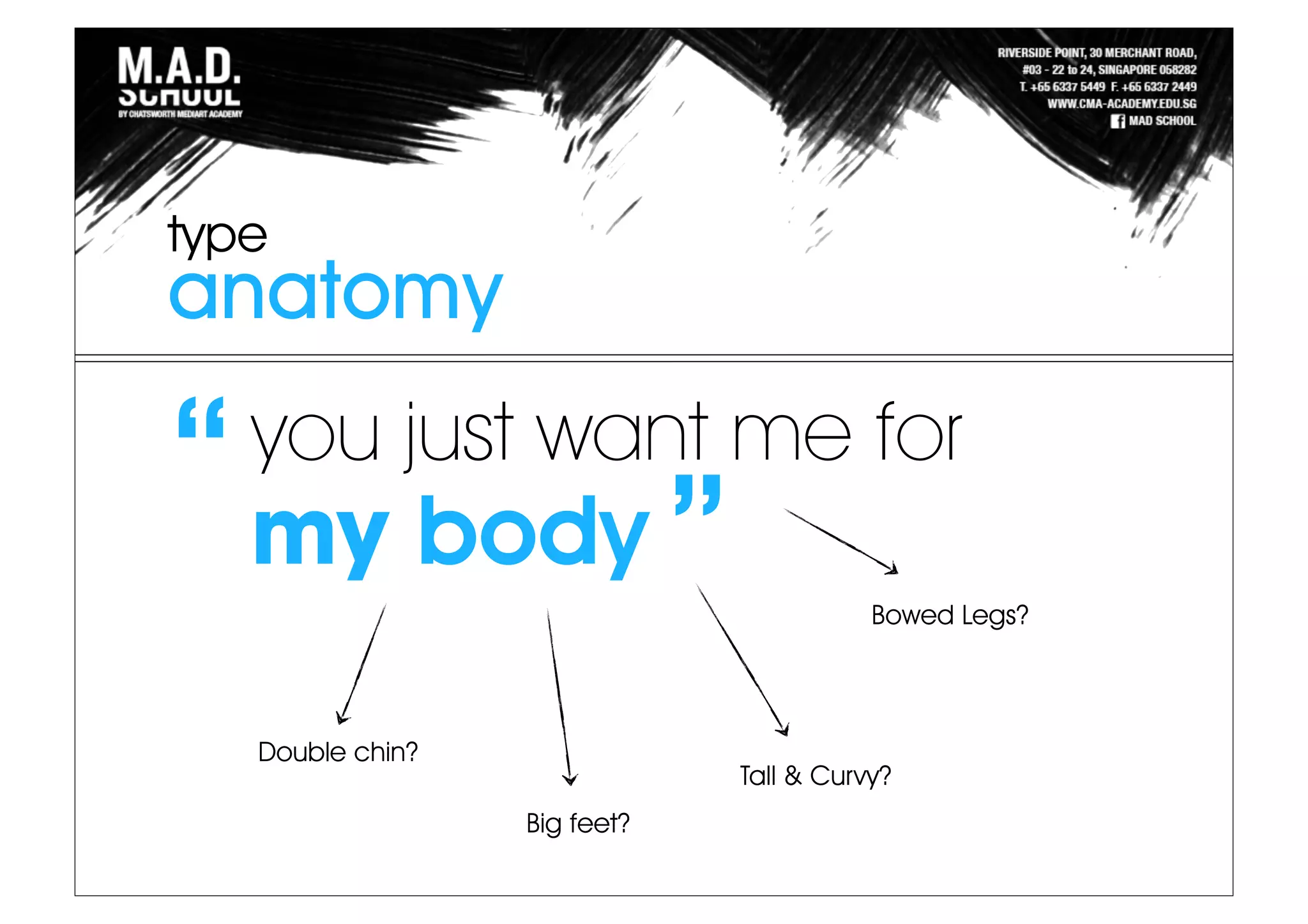 anatomy
Double chin?
Big feet?
Bowed Legs?
“you just want me for
my body ”
Tall & Curvy?
type
 