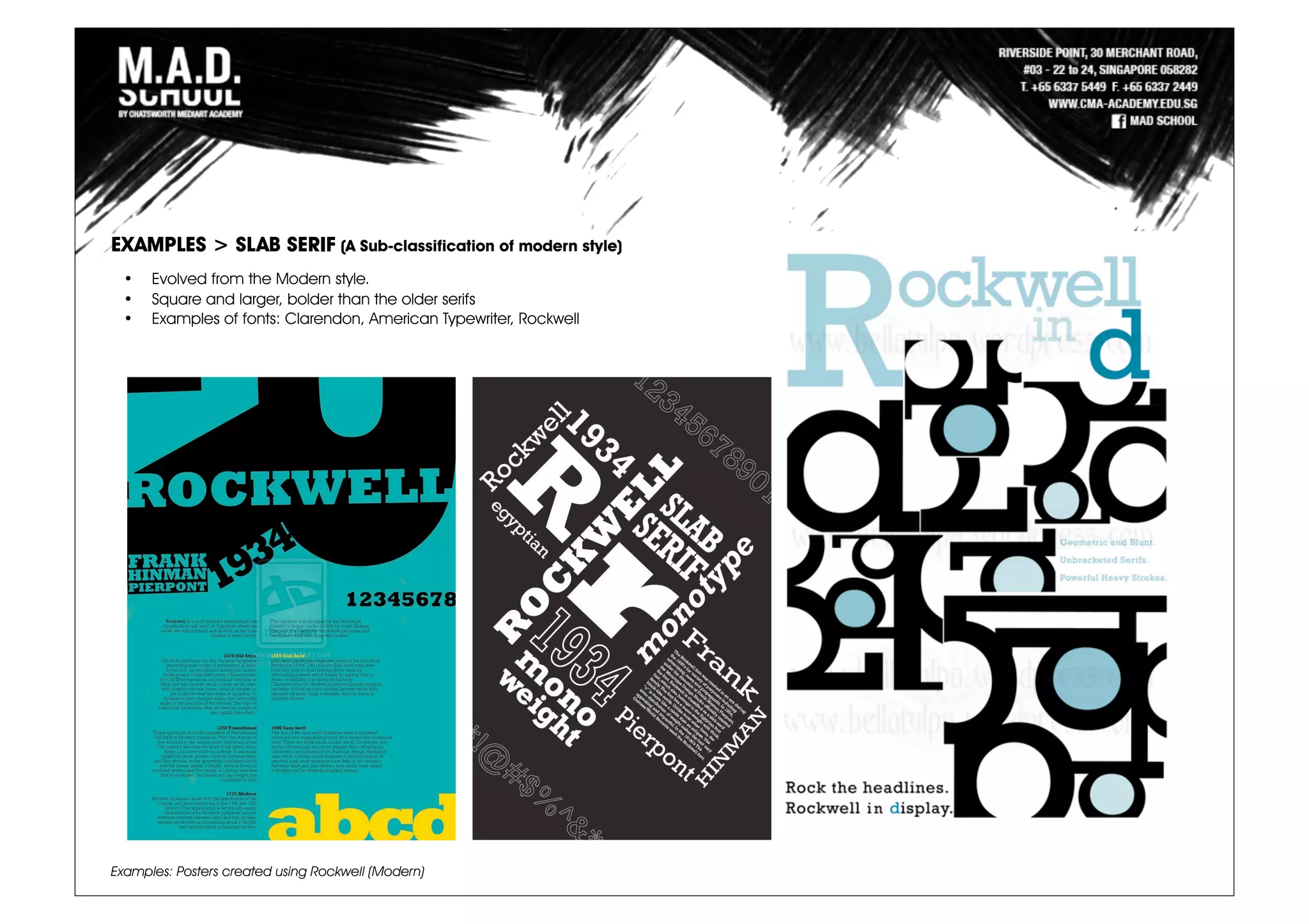 Examples: Posters created using Rockwell (Modern)
EXAMPLES > SLAB SERIF (A Sub-classification of modern style)
• Evolved from the Modern style.
• Square and larger, bolder than the older serifs
• Examples of fonts: Clarendon, American Typewriter, Rockwell
 