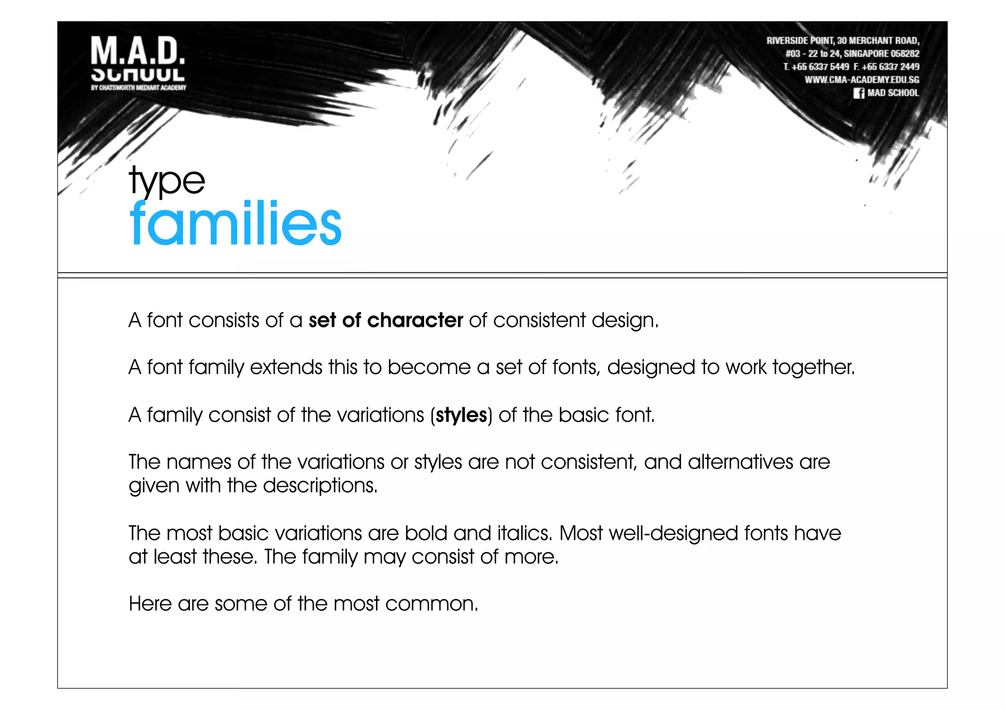 A font consists of a set of character of consistent design.
A font family extends this to become a set of fonts, designed to work together.
A family consist of the variations (styles) of the basic font.
The names of the variations or styles are not consistent, and alternatives are
given with the descriptions.
The most basic variations are bold and italics. Most well-designed fonts have
at least these. The family may consist of more.
Here are some of the most common.
families
type
 