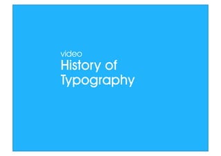History of
Typography
video
 