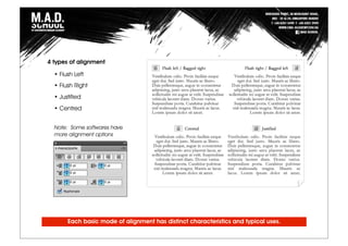 • Flush Left
• Flush RIght
• Justified
• Centred
Note: Some softwares have
more alignment options
Each basic mode of alignment has distinct characteristics and typical uses.
4 types of alignment
 