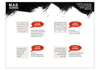 Poorly Shaped text block.
In most uses, centered text
should be broken into
phrases with a variety of
long and short lines.
Full of holes.
A column that is too
narrow is full of gaps.
Bad rag.
An ugly wedge shape
spoils the ragged edge.
Punctuation eats the edge.
Excessive punctuation
weakens the right edge.
TYPE
CRIME
TYPE
CRIME
TYPE
CRIME
TYPE
CRIME
 