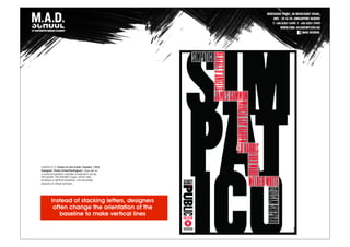SIMPATICO Poster for the Public Theatre, 1994.
Designer: Paula Scher/Pentagram. Type set on
a vertical baseline creates movement across
the poster. The theater’s logo, which also
employs a vertical baseline, can be easily
placed on street banners.
Instead of stacking letters, designers
often change the orientation of the
baseline to make vertical lines
 
