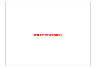 WHAT IS WRONG?
 