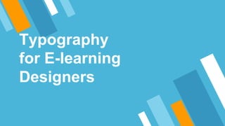 Typography
for E-learning Designers
 