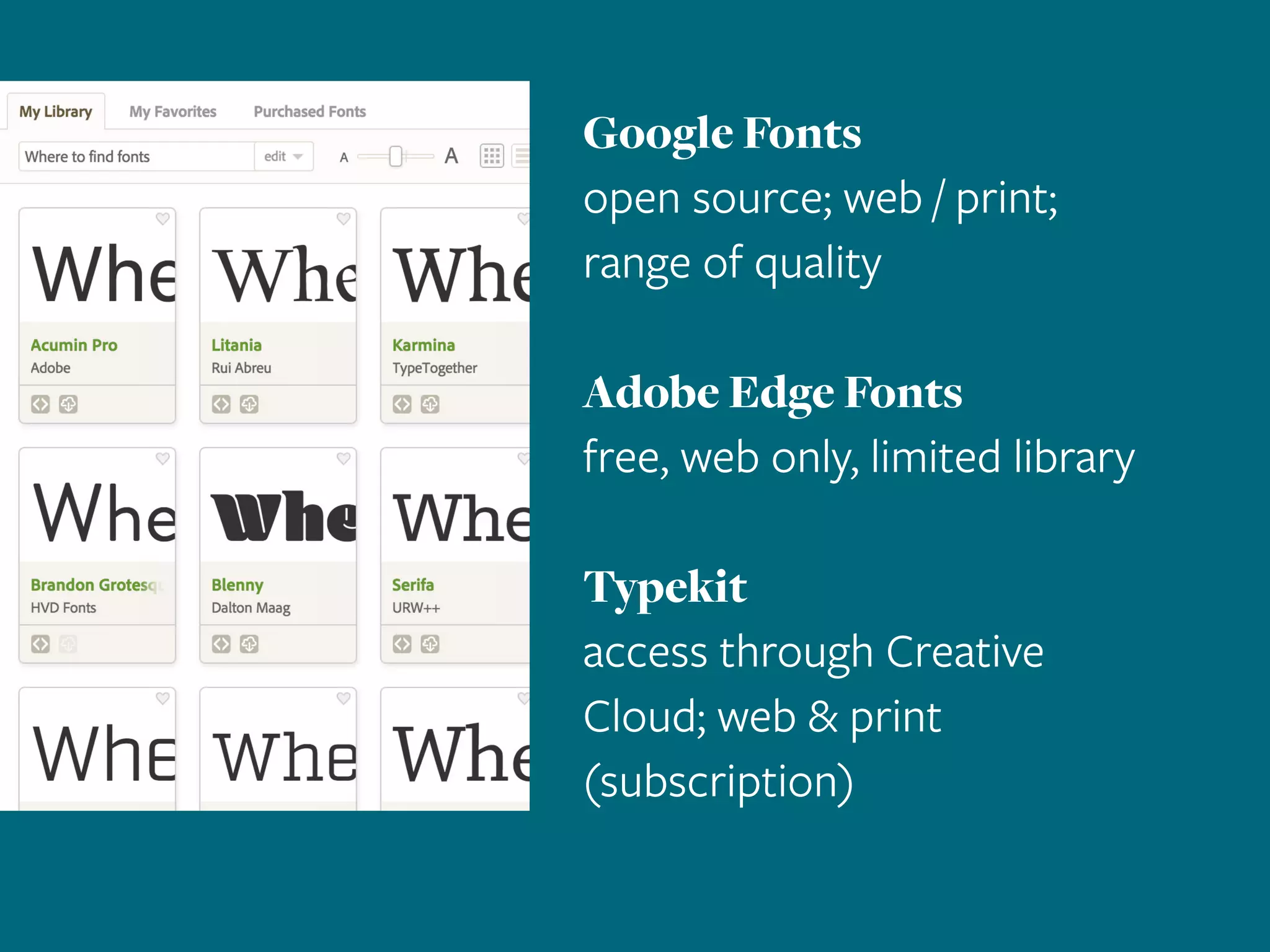 Google Fonts
open source; web / print;
range of quality
Adobe Edge Fonts
free, web only, limited library
Typekit
access through Creative
Cloud; web & print
(subscription)
 