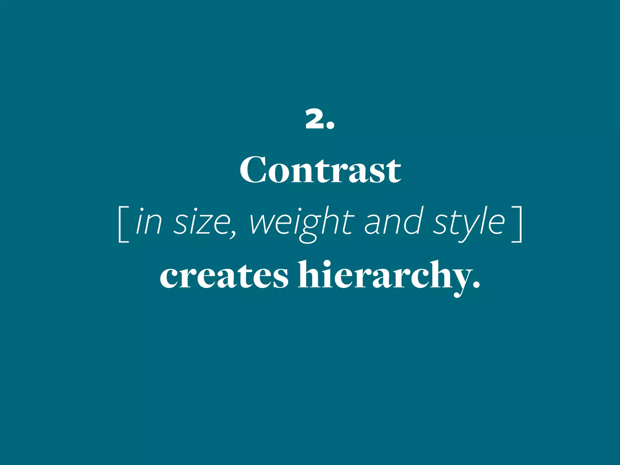 2.
Contrast
[in size, weight and style]
creates hierarchy.
 