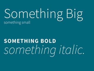 Something Bigsomething small
SOMETHING BOLD
something italic.
 
