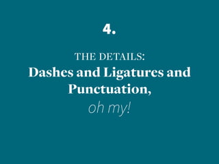 4.
the details:
Dashes and Ligatures and
Punctuation,
oh my!
 