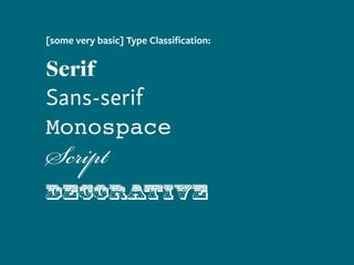 [some very basic] Type Classification:
Serif
Sans-serif
Monospace
Script
Decorative
 