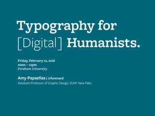Typography for
[Digital] Humanists.
Friday, February 12, 2016
10am – 12pm
Fordham University
Amy Papaelias | @fontnerd
Ass...