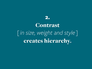 2.
Contrast
[in size, weight and style]
creates hierarchy.
 