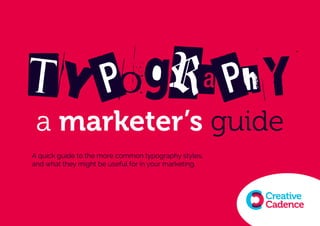 a marketer’s guide
TyPograPhY
A quick guide to the more common typography styles,
and what they might be useful for in your marketing.
 