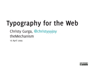 Typography for the Web
 Christy Gurga, @christyyyjoy
 theMechanism
 16 April 2009
 