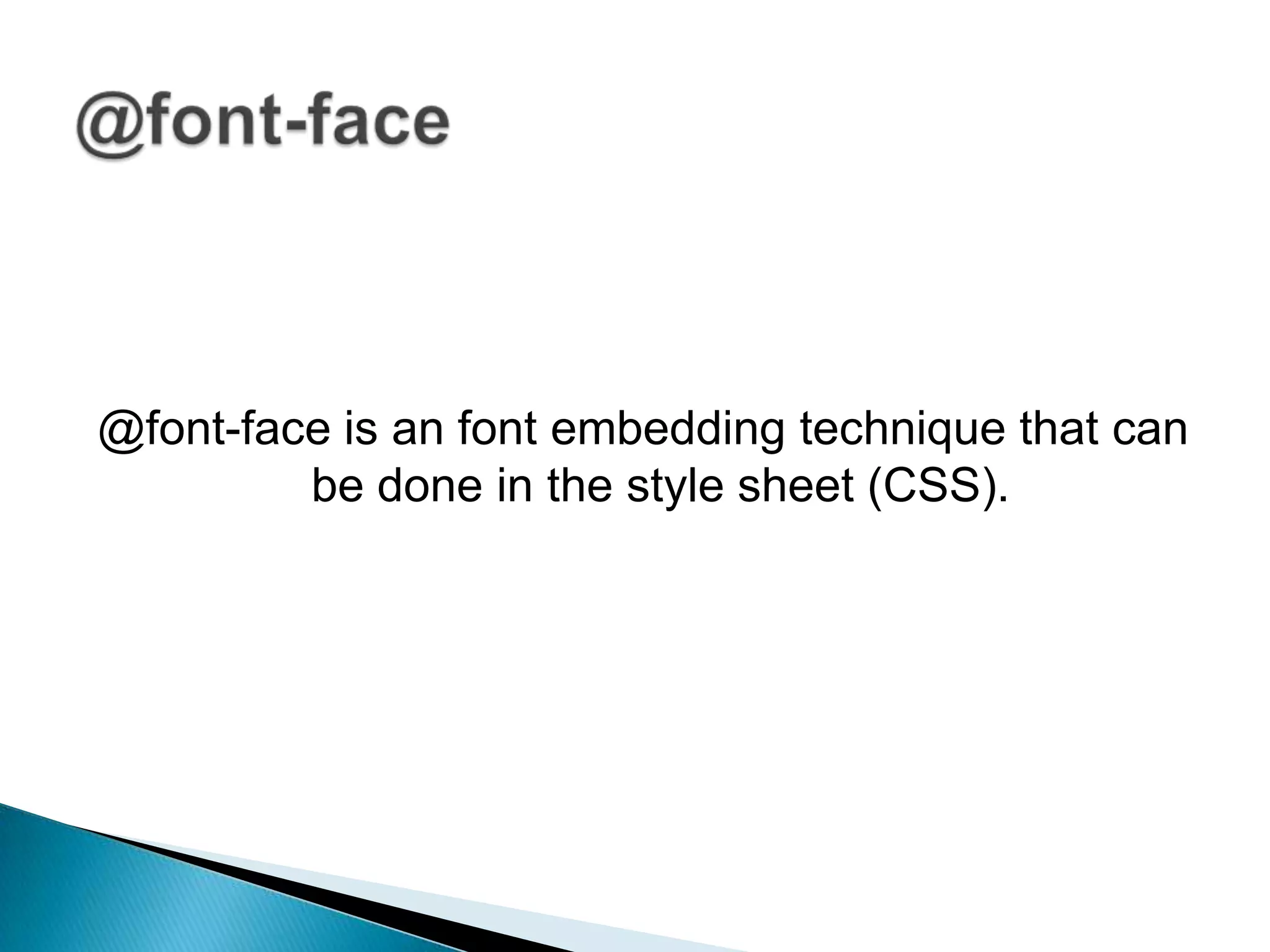 @font-face is an font embedding technique that can
         be done in the style sheet (CSS).
 