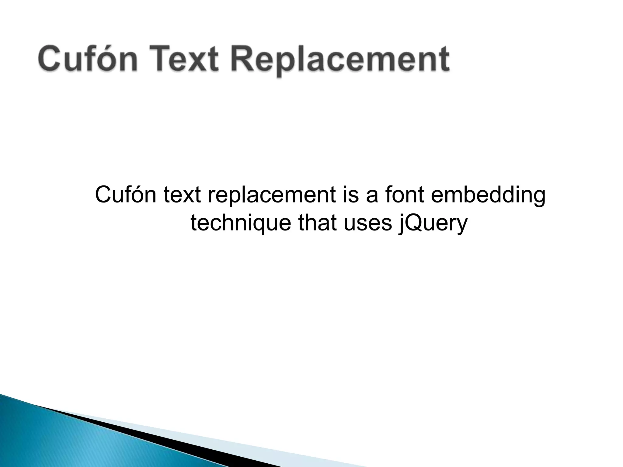 Cufón text replacement is a font embedding
         technique that uses jQuery
 