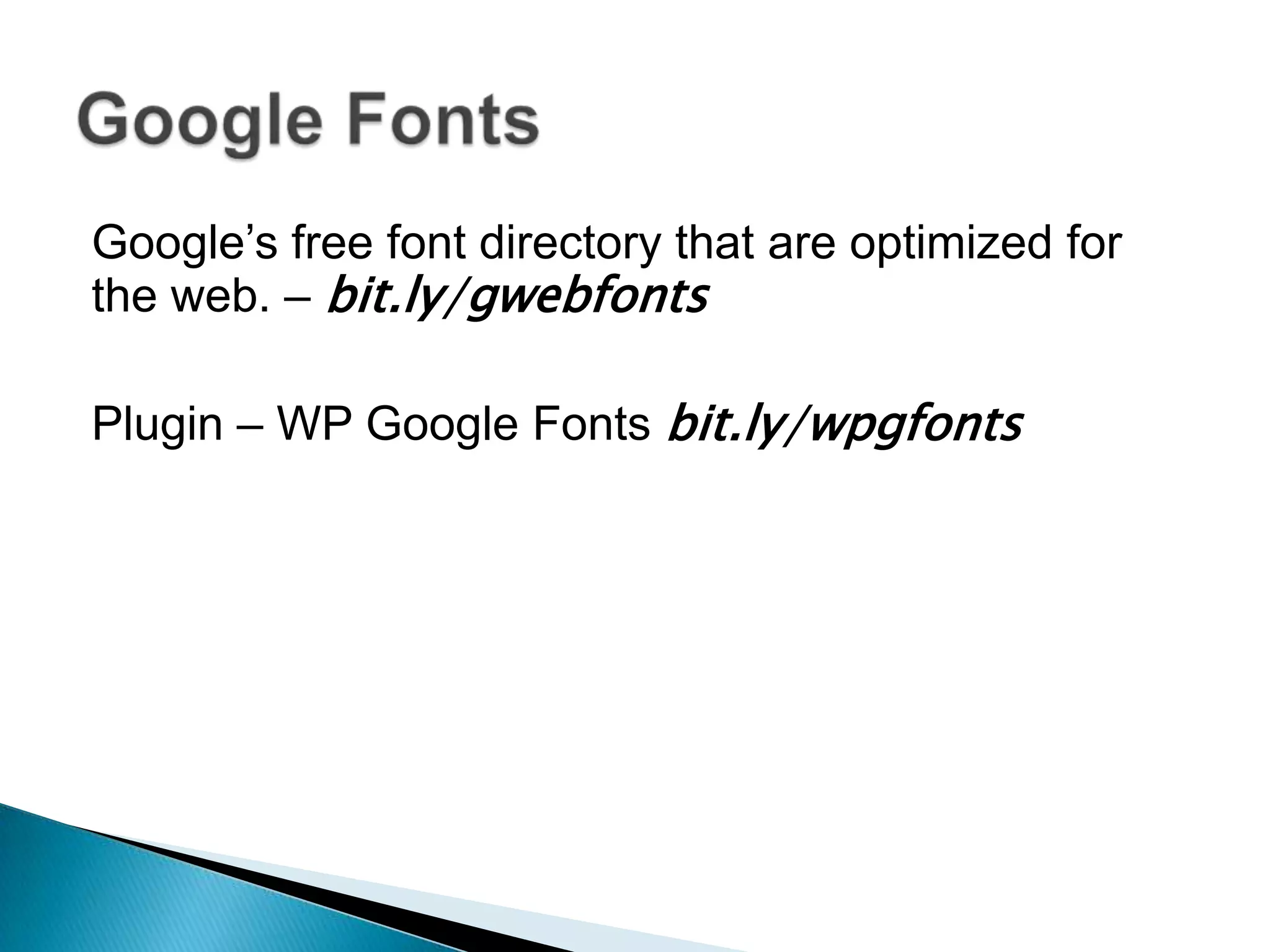 Google’s free font directory that are optimized for
the web. – bit.ly/gwebfonts

Plugin – WP Google Fonts bit.ly/wpgfonts
 